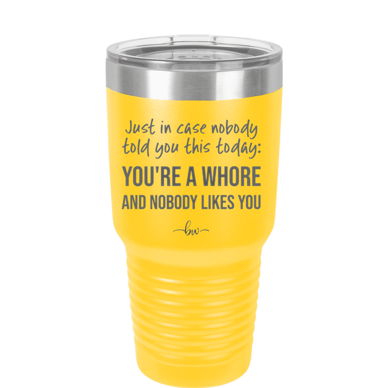 Just in Case Nobody Told You This Today You're a Whore - Laser Engraved Stainless Steel Drinkware - 2522 -