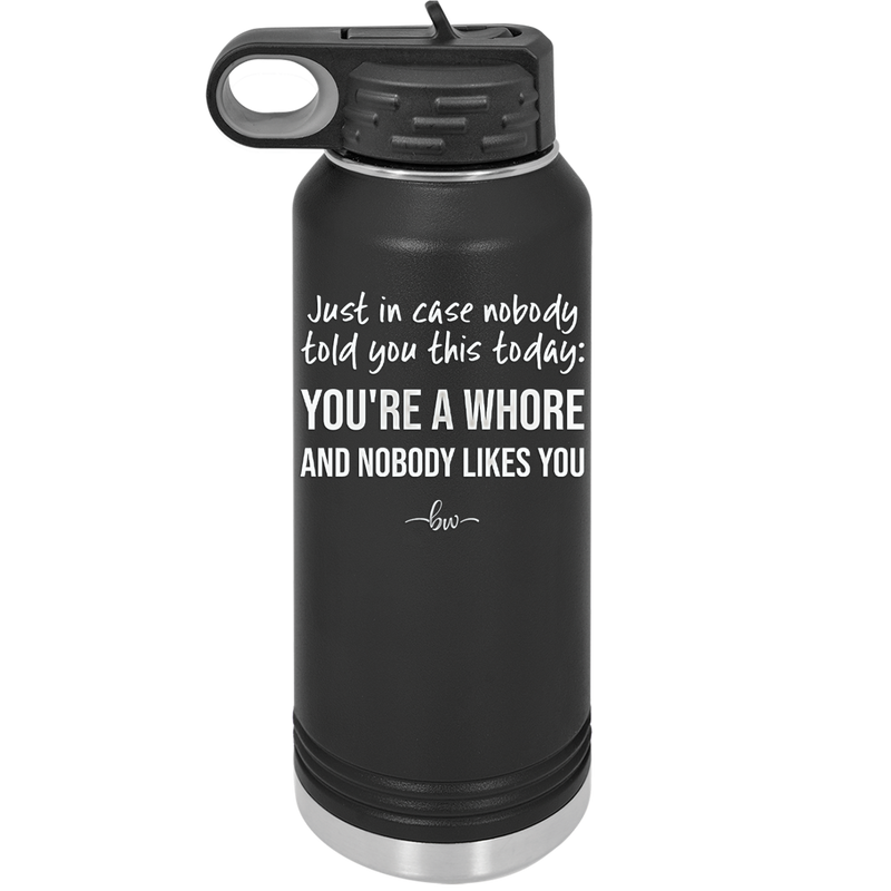 Just in Case Nobody Told You This Today You're a Whore - Laser Engraved Stainless Steel Drinkware - 2522 -