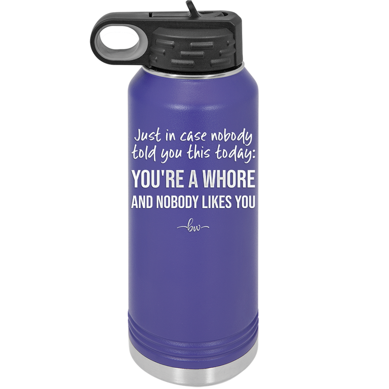 Just in Case Nobody Told You This Today You're a Whore - Laser Engraved Stainless Steel Drinkware - 2522 -