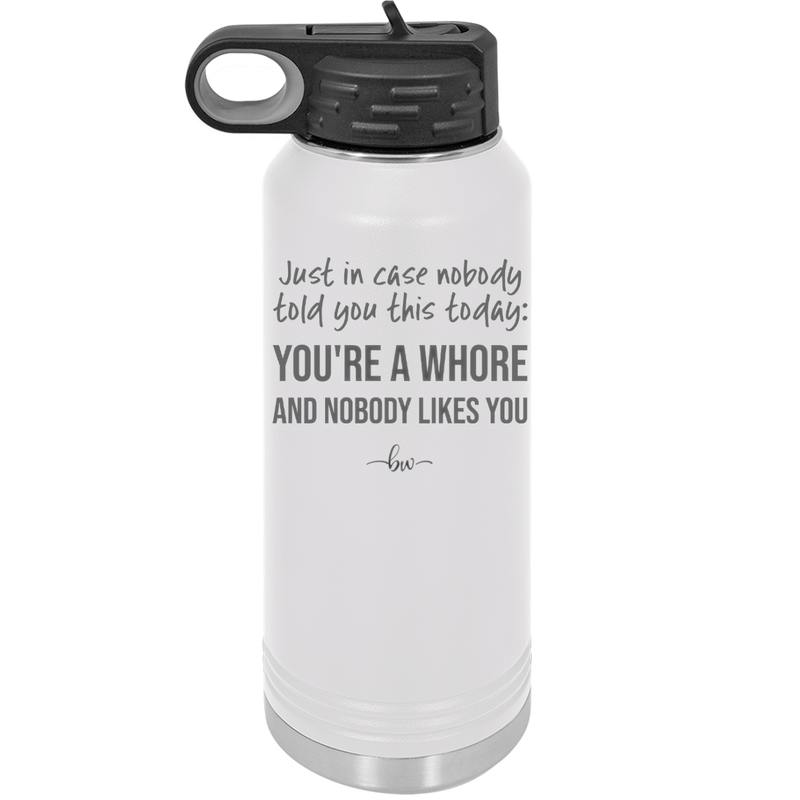 Just in Case Nobody Told You This Today You're a Whore - Laser Engraved Stainless Steel Drinkware - 2522 -