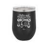Chillin and Drinking Wine with My Gnomies - Laser Engraved Stainless Steel Drinkware - 2527 -
