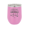 Chillin and Drinking Wine with My Gnomies - Laser Engraved Stainless Steel Drinkware - 2527 -