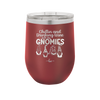 Chillin and Drinking Wine with My Gnomies - Laser Engraved Stainless Steel Drinkware - 2527 -