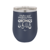 Chillin and Drinking Wine with My Gnomies - Laser Engraved Stainless Steel Drinkware - 2527 -