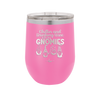 Chillin and Drinking Wine with My Gnomies - Laser Engraved Stainless Steel Drinkware - 2527 -