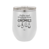 Chillin and Drinking Wine with My Gnomies - Laser Engraved Stainless Steel Drinkware - 2527 -