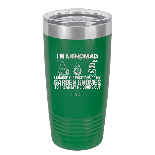 I'm a Gnomad I Change the Positions of My Garden Gnomes to Freak My Neighbors Out - Laser Engraved Stainless Steel Drinkware - 2534 -