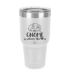 Gnome is Where the Heart is 1 - Laser Engraved Stainless Steel Drinkware - 2539 -