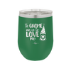 To Gnome Me is to Love Me 1 - Laser Engraved Stainless Steel Drinkware - 2542 -