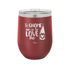To Gnome Me is to Love Me 1 - Laser Engraved Stainless Steel Drinkware - 2542 -