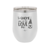 To Gnome Me is to Love Me 1 - Laser Engraved Stainless Steel Drinkware - 2542 -