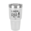 To Gnome Me is to Love Me 1 - Laser Engraved Stainless Steel Drinkware - 2542 -