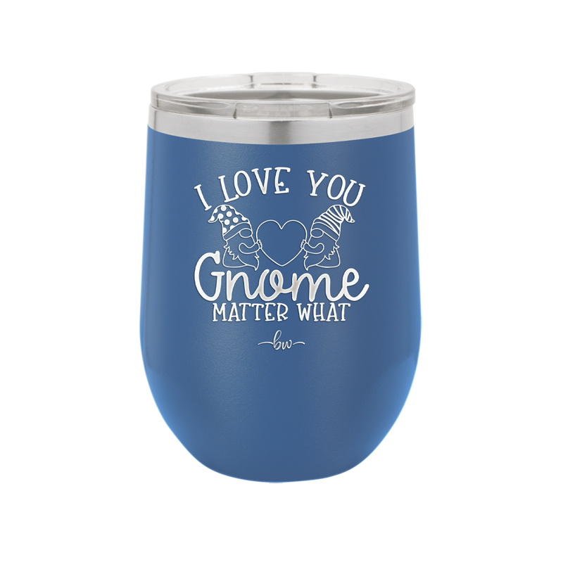 I Love You Gnome Matter What 2 - Laser Engraved Stainless Steel Drinkware - 2548 -