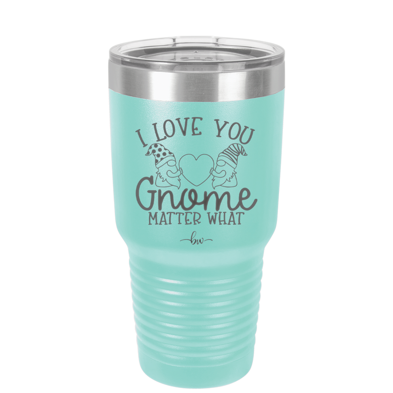 I Love You Gnome Matter What 2 - Laser Engraved Stainless Steel Drinkware - 2548 -