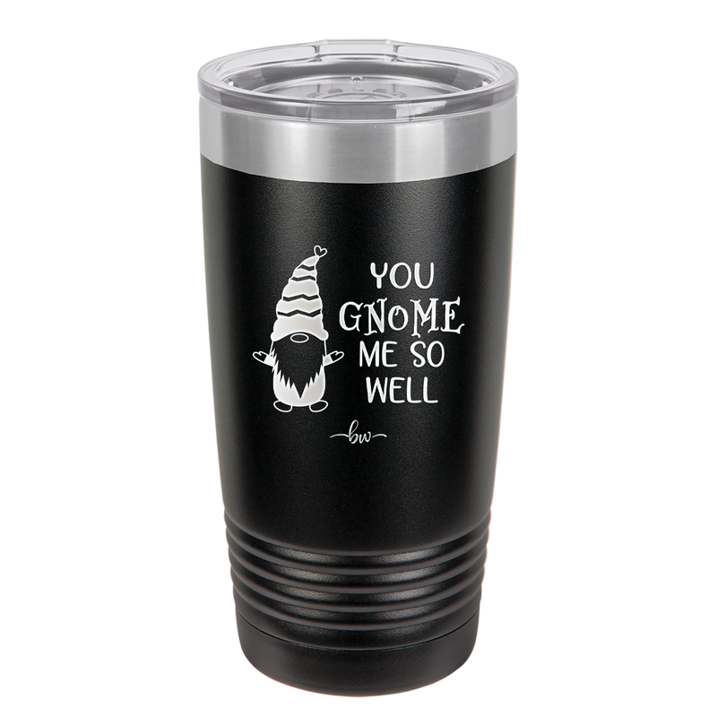 You Gnome Me So Well - Laser Engraved Stainless Steel Drinkware - 2550 -