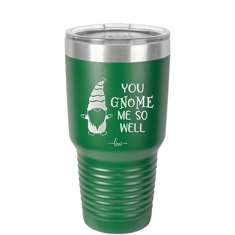 You Gnome Me So Well - Laser Engraved Stainless Steel Drinkware - 2550 -