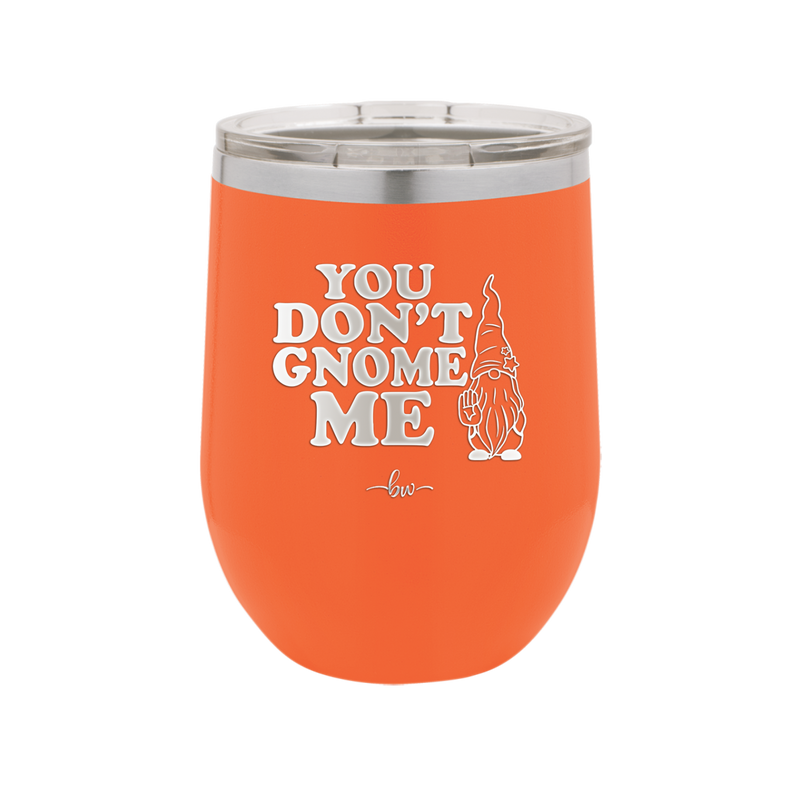 You Don't Gnome Me 1 - Laser Engraved Stainless Steel Drinkware - 2563 -