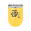 You Don't Gnome Me 1 - Laser Engraved Stainless Steel Drinkware - 2563 -