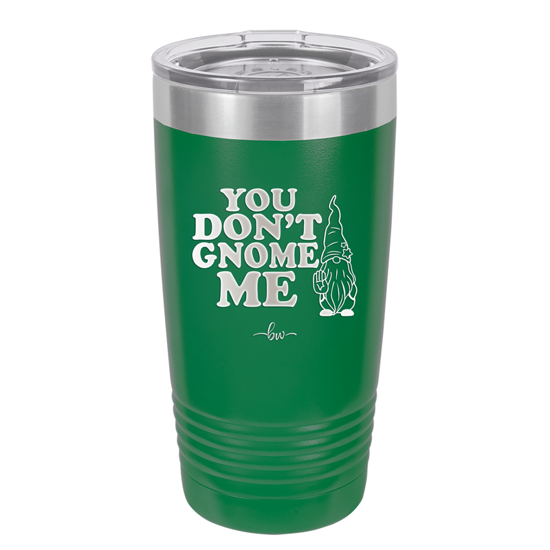 You Don't Gnome Me 1 - Laser Engraved Stainless Steel Drinkware - 2563 -