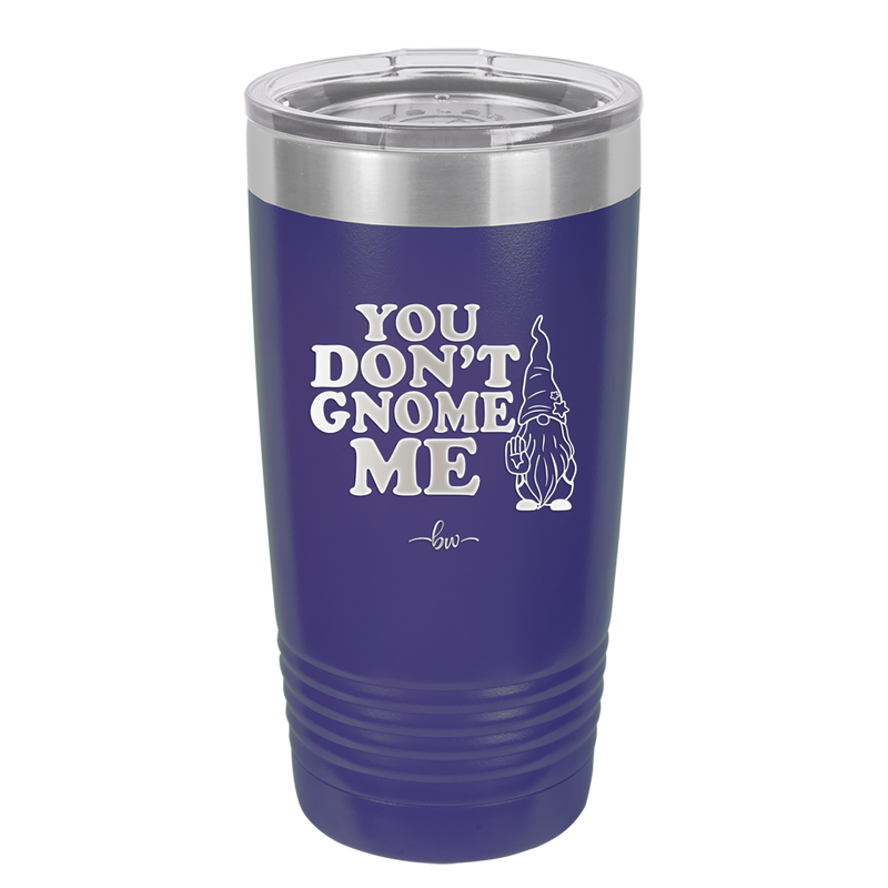 You Don't Gnome Me 1 - Laser Engraved Stainless Steel Drinkware - 2563 -