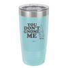 You Don't Gnome Me 1 - Laser Engraved Stainless Steel Drinkware - 2563 -