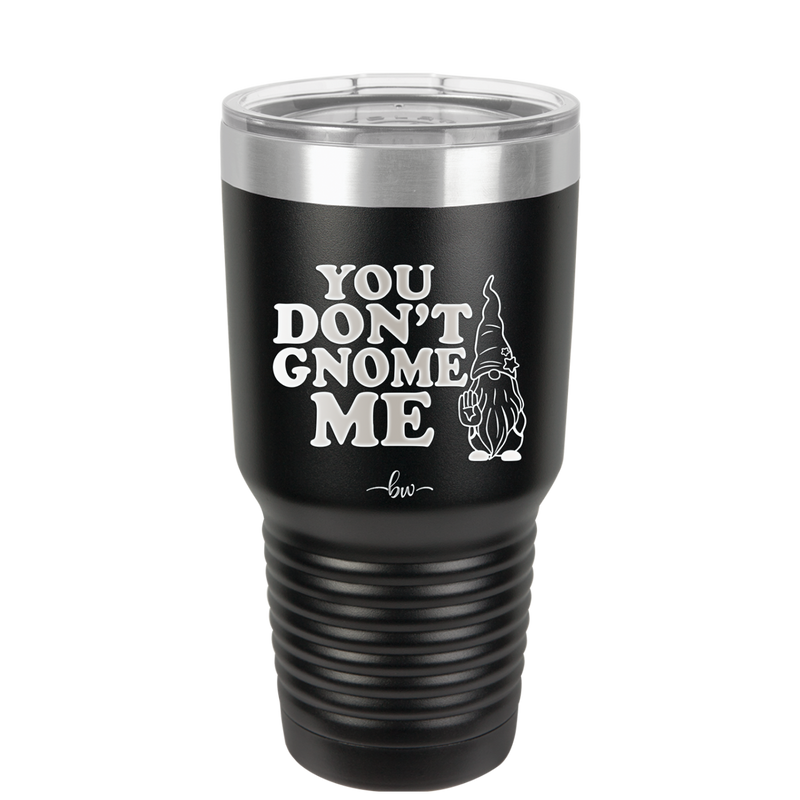 You Don't Gnome Me 1 - Laser Engraved Stainless Steel Drinkware - 2563 -