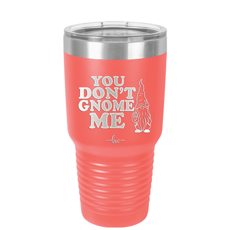 You Don't Gnome Me 1 - Laser Engraved Stainless Steel Drinkware - 2563 -