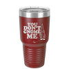 You Don't Gnome Me 1 - Laser Engraved Stainless Steel Drinkware - 2563 -