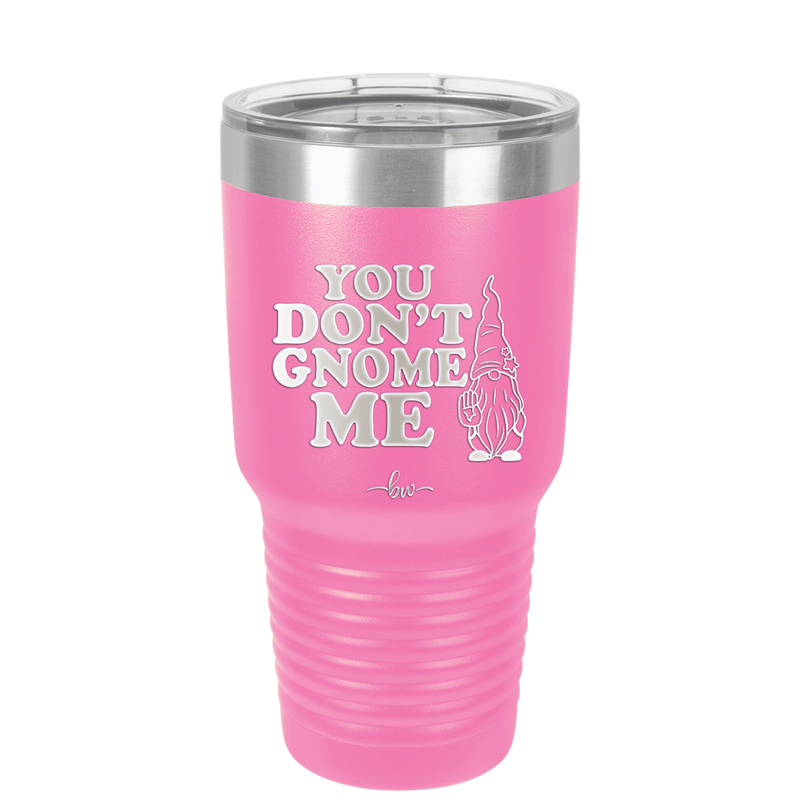 You Don't Gnome Me 1 - Laser Engraved Stainless Steel Drinkware - 2563 -