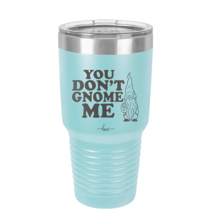 You Don't Gnome Me 1 - Laser Engraved Stainless Steel Drinkware - 2563 -