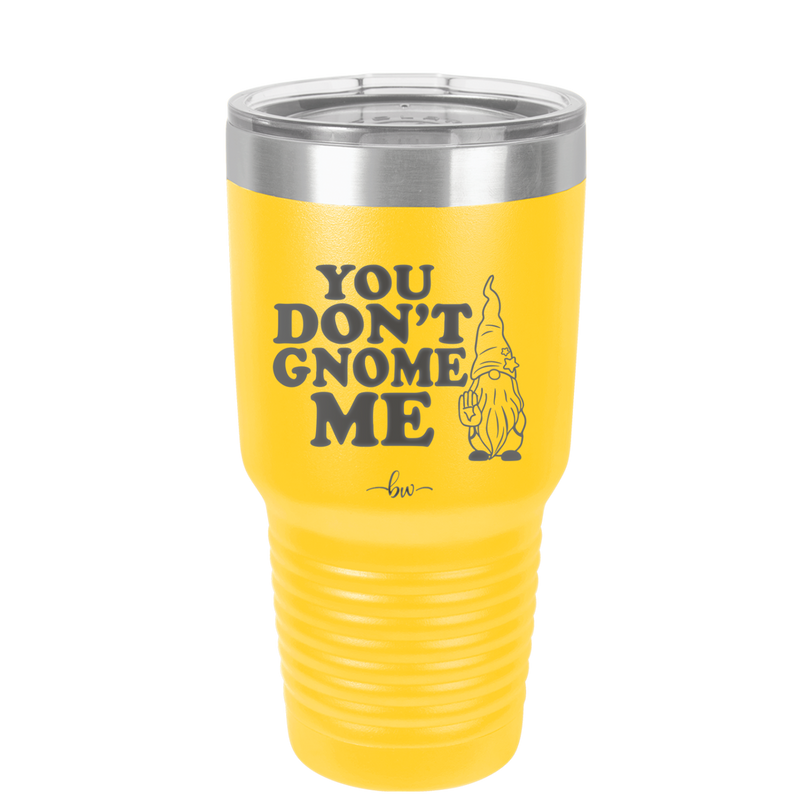 You Don't Gnome Me 1 - Laser Engraved Stainless Steel Drinkware - 2563 -