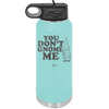 You Don't Gnome Me 1 - Laser Engraved Stainless Steel Drinkware - 2563 -