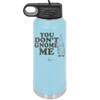 You Don't Gnome Me 1 - Laser Engraved Stainless Steel Drinkware - 2563 -