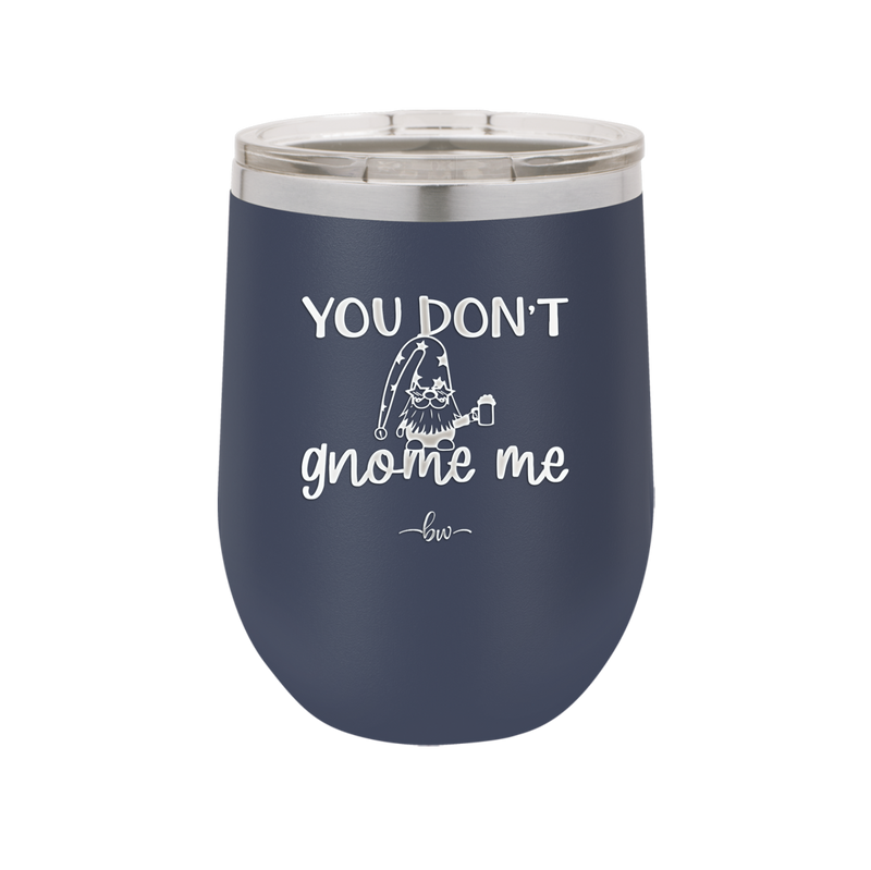 You Don't Gnome Me 2 - Laser Engraved Stainless Steel Drinkware - 2564 -