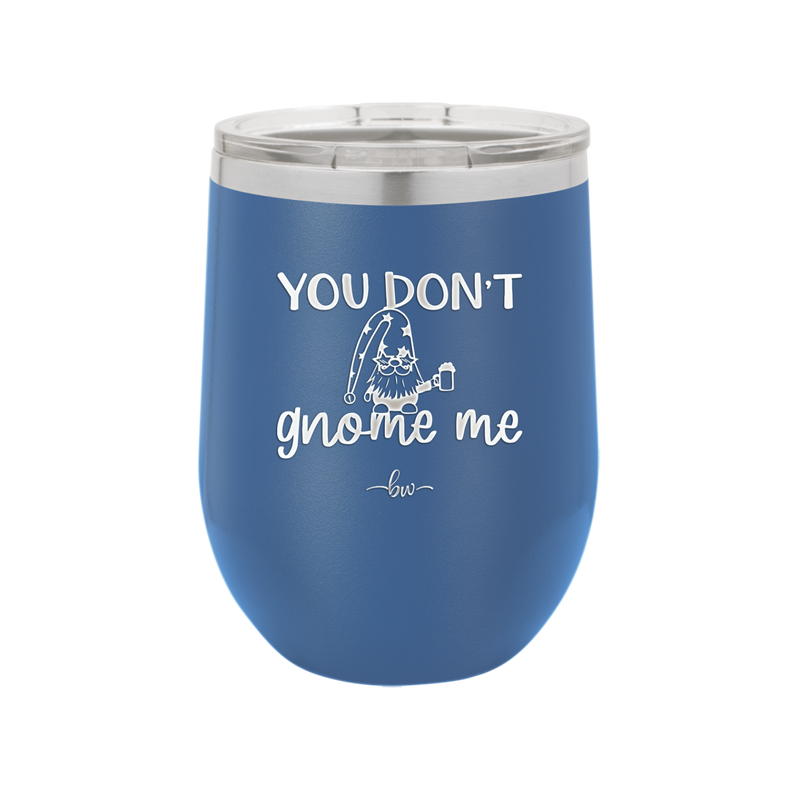 You Don't Gnome Me 2 - Laser Engraved Stainless Steel Drinkware - 2564 -