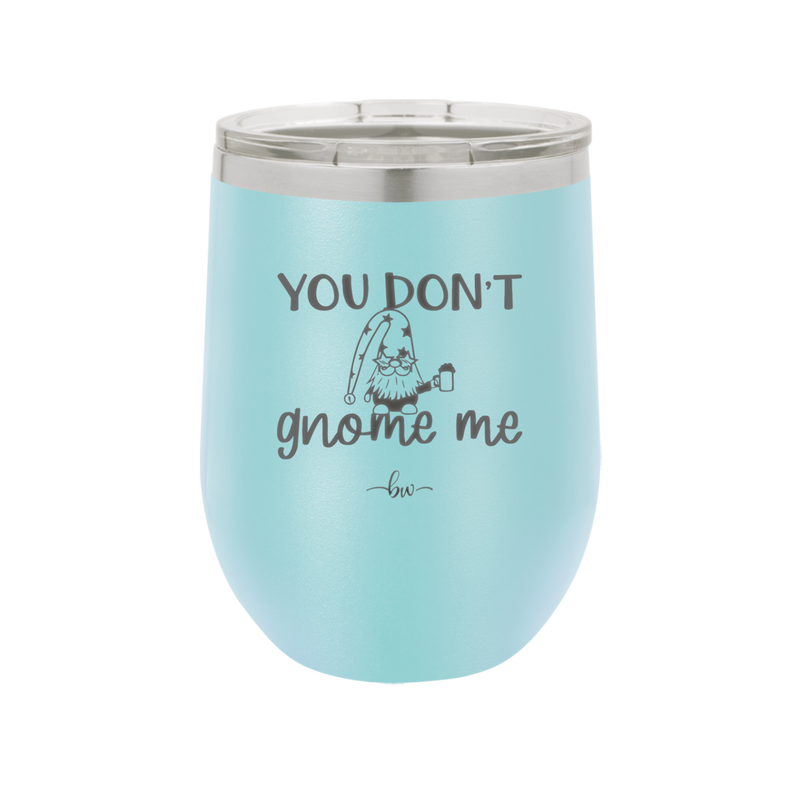 You Don't Gnome Me 2 - Laser Engraved Stainless Steel Drinkware - 2564 -