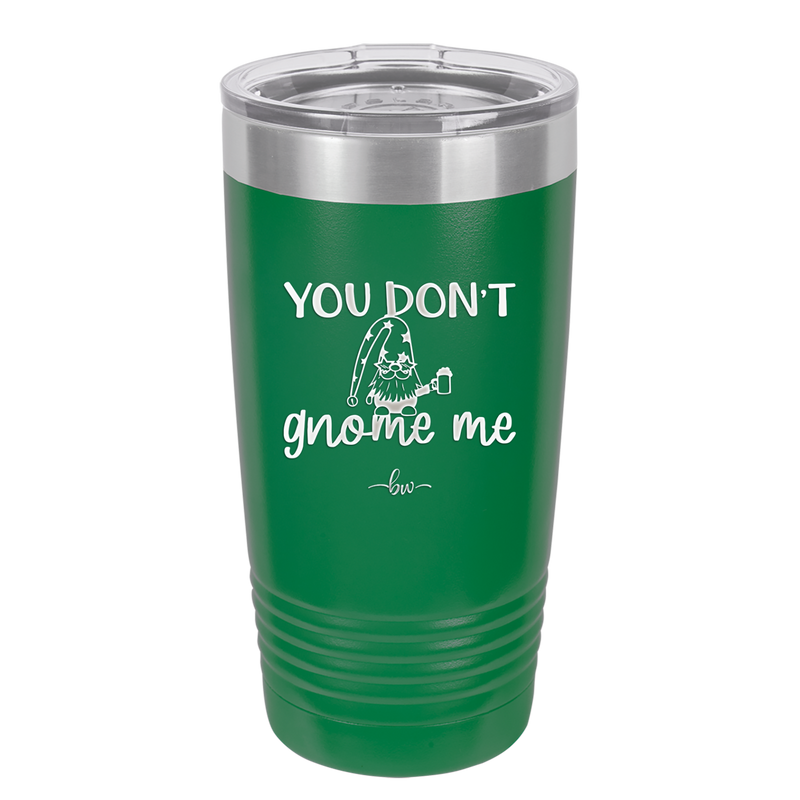 You Don't Gnome Me 2 - Laser Engraved Stainless Steel Drinkware - 2564 -