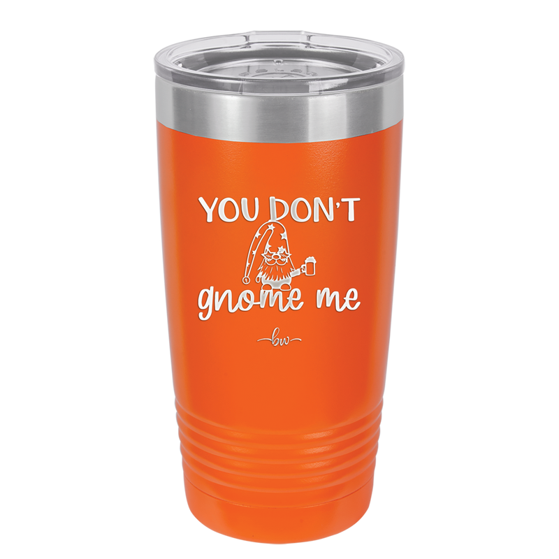 You Don't Gnome Me 2 - Laser Engraved Stainless Steel Drinkware - 2564 -