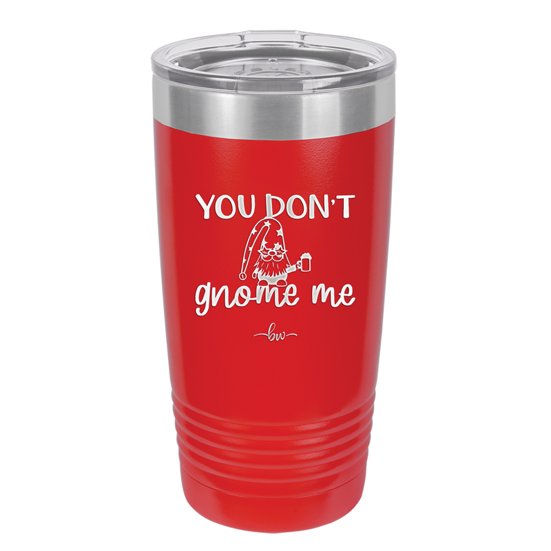 You Don't Gnome Me 2 - Laser Engraved Stainless Steel Drinkware - 2564 -