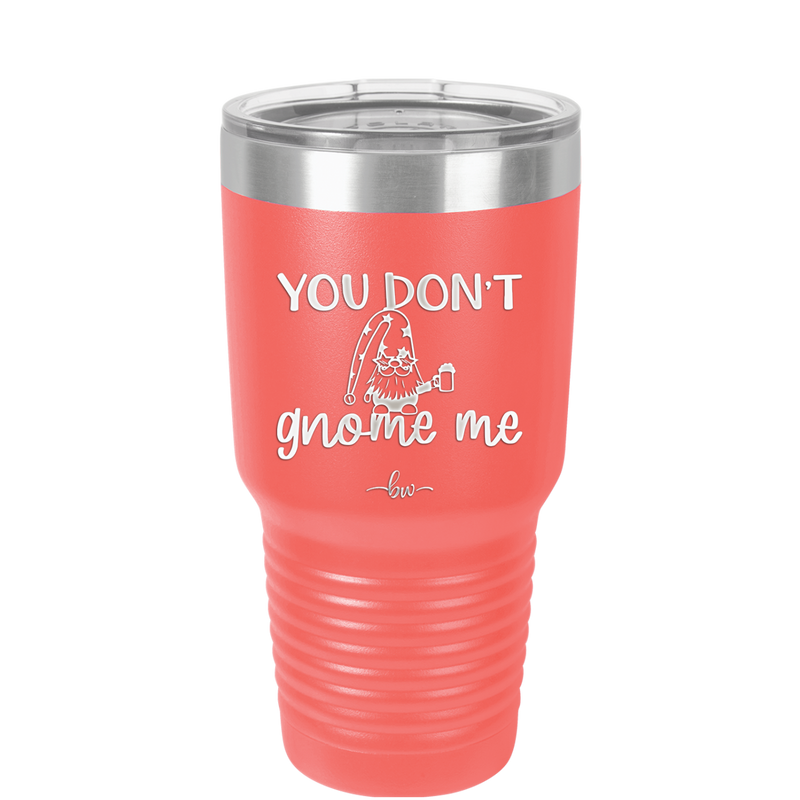 You Don't Gnome Me 2 - Laser Engraved Stainless Steel Drinkware - 2564 -