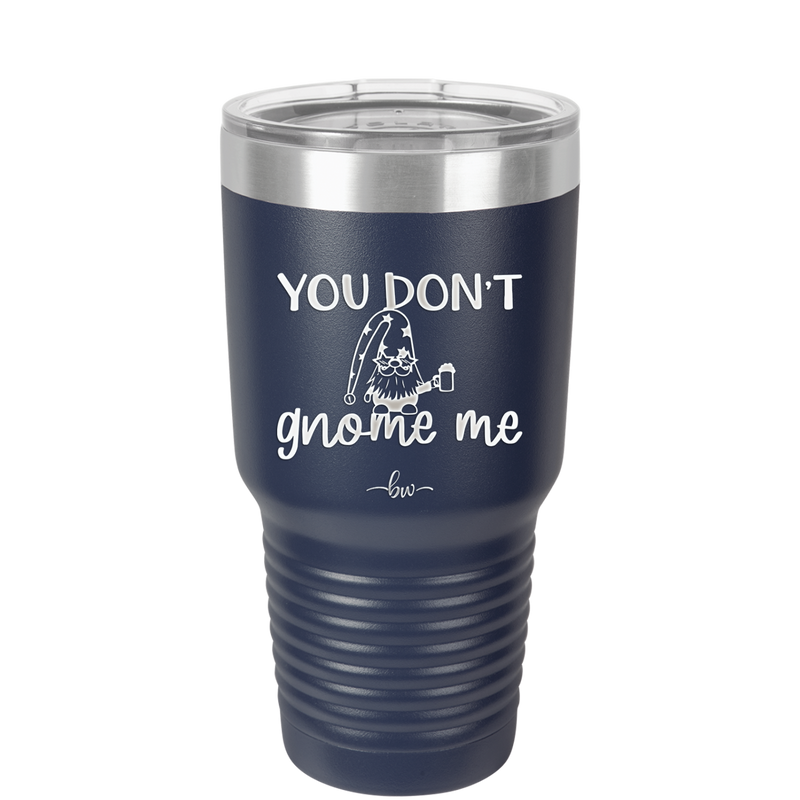 You Don't Gnome Me 2 - Laser Engraved Stainless Steel Drinkware - 2564 -