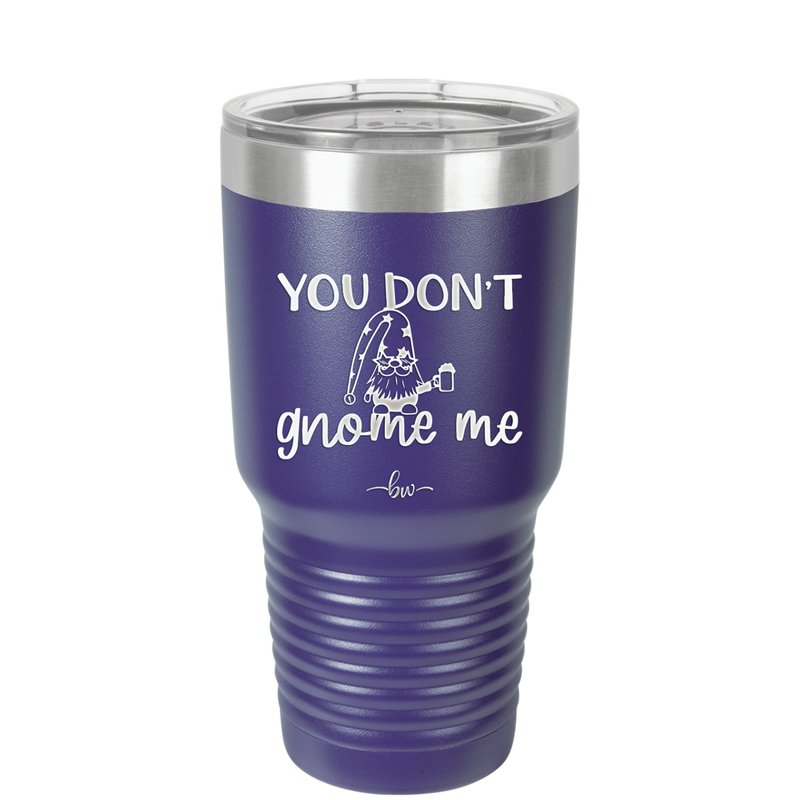 You Don't Gnome Me 2 - Laser Engraved Stainless Steel Drinkware - 2564 -