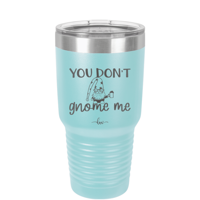 You Don't Gnome Me 2 - Laser Engraved Stainless Steel Drinkware - 2564 -