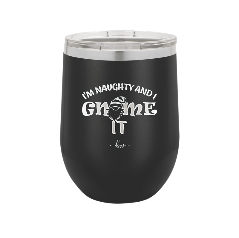 I'm Naughty and I Gnome it 2 - Laser Engraved Stainless Steel Drinkware - 2568 -