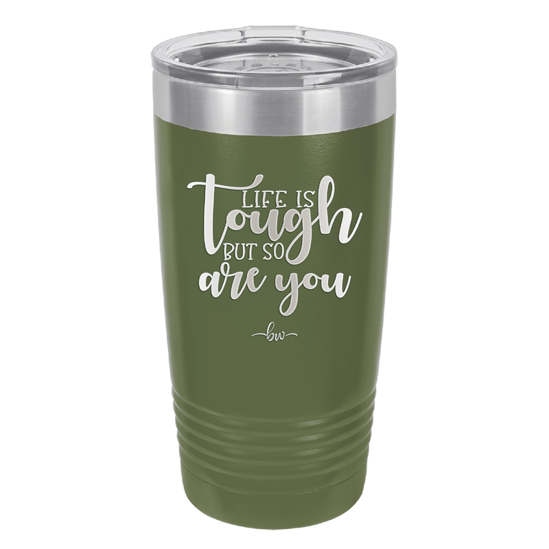 Life is Tough But So Are You - Laser Engraved Stainless Steel Drinkware - 1289 -