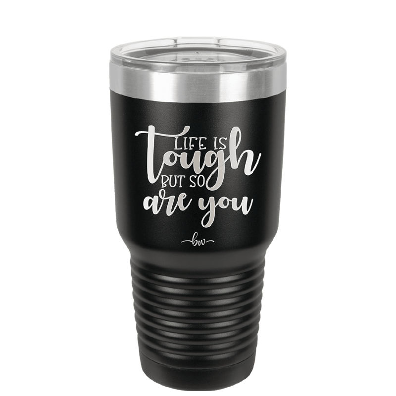 Life is Tough But So Are You - Laser Engraved Stainless Steel Drinkware - 1289 -