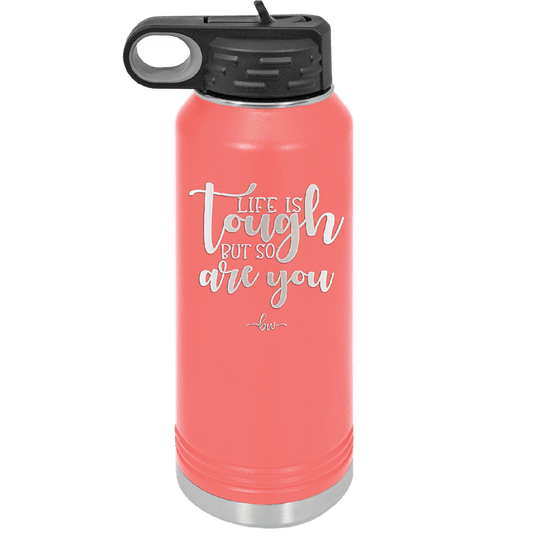 Life is Tough But So Are You - Laser Engraved Stainless Steel Drinkware - 1289 -