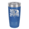 May the Horse Be With You - Laser Engraved Stainless Steel Drinkware - 1389 -