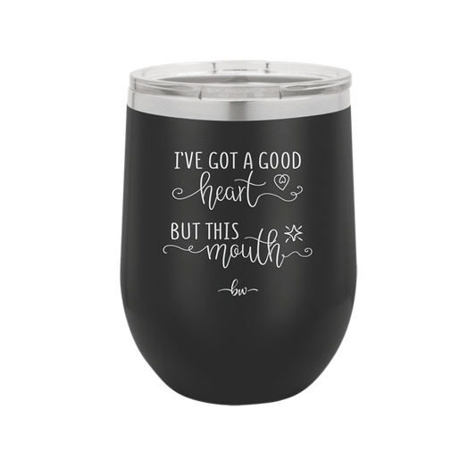 Ive Got a Good Heart But This Mouth - Laser Engraved Stainless Steel Drinkware - 1445 -