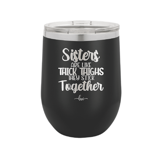 Sisters Are Like Thick Thighs They Stick Together 1 - Laser Engraved Stainless Steel Drinkware - 1513 -
